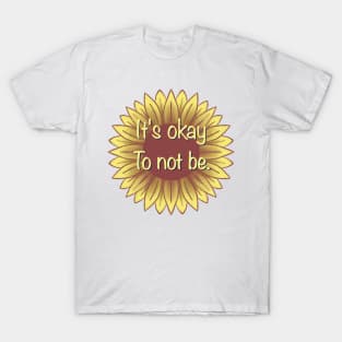 It’s okay to not be. T-Shirt